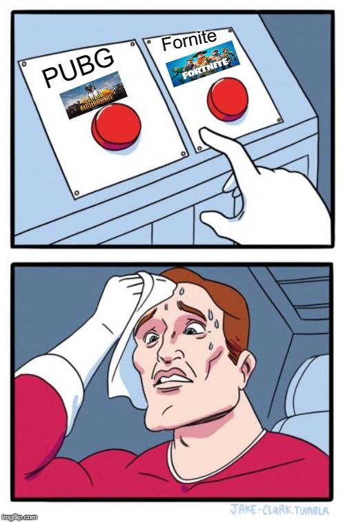 Two Buttons | Fornite; PUBG | image tagged in memes,two buttons | made w/ Imgflip meme maker