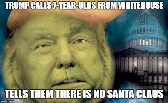 Hopefully kids know that Trump is a pathological liar! | TRUMP CALLS 7-YEAR-OLDS FROM WHITEHOUSE; TELLS THEM THERE IS NO SANTA CLAUS | image tagged in trump grinch,dump trump,impeach trump | made w/ Imgflip meme maker