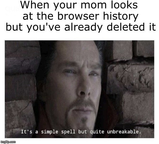 A Simple Spell | When your mom looks at the browser history but you've already deleted it | image tagged in its a simple spell but quite unbreakable,memes,yeet,dank memes,marvel memes | made w/ Imgflip meme maker
