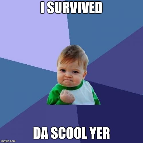 Success Kid Meme | I SURVIVED; DA SCOOL YER | image tagged in memes,success kid | made w/ Imgflip meme maker