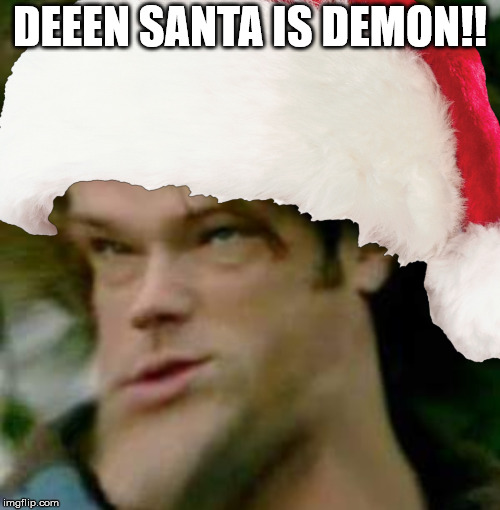 DEEEN SANTA IS DEMON!! | image tagged in supernatural,supernatural dean winchester | made w/ Imgflip meme maker