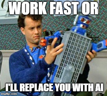 Tom Hanks Big Robot | WORK FAST OR; I'LL REPLACE YOU WITH AI | image tagged in tom hanks big robot | made w/ Imgflip meme maker