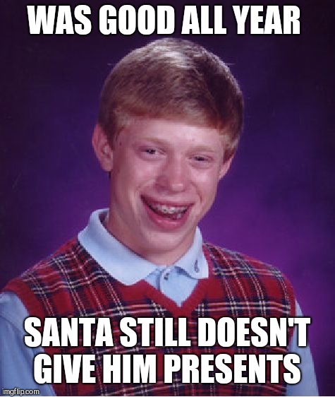 Bad Luck Brian Meme | WAS GOOD ALL YEAR SANTA STILL DOESN'T GIVE HIM PRESENTS | image tagged in memes,bad luck brian | made w/ Imgflip meme maker