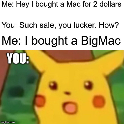 BigMac | Me: Hey I bought a Mac for 2 dollars; You: Such sale, you lucker. How? Me: I bought a BigMac; YOU: | image tagged in memes,surprised pikachu,trolling | made w/ Imgflip meme maker