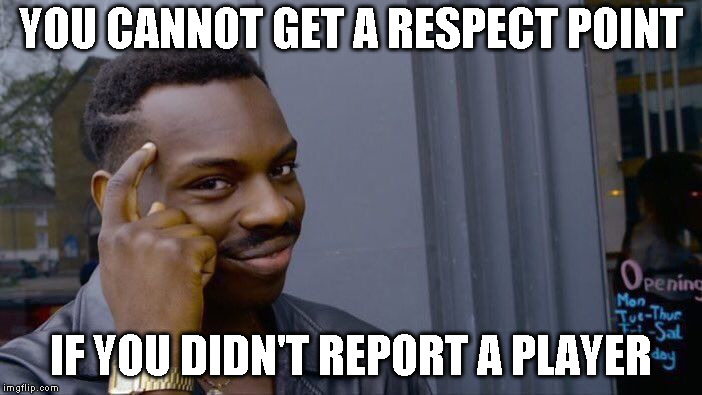 Roll Safe Think About It Meme | YOU CANNOT GET A RESPECT POINT; IF YOU DIDN'T REPORT A PLAYER | image tagged in memes,roll safe think about it | made w/ Imgflip meme maker