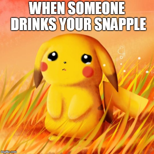 snapple pikachu  |  WHEN SOMEONE DRINKS YOUR SNAPPLE | image tagged in sad pikachu | made w/ Imgflip meme maker