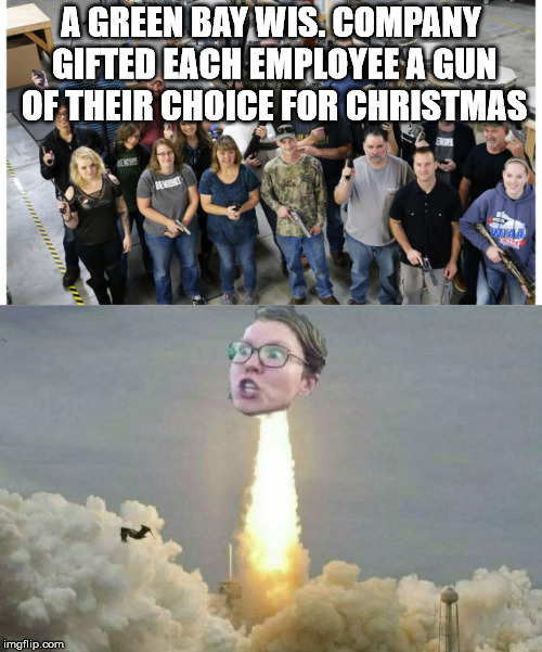A company that really cares about employee safety and the Second Amendment. | A GREEN BAY WIS. COMPANY GIFTED EACH EMPLOYEE A GUN OF THEIR CHOICE FOR CHRISTMAS | image tagged in gun gift | made w/ Imgflip meme maker