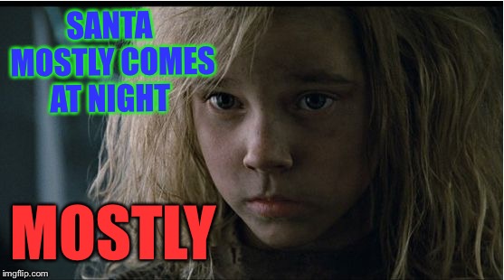 Aliens Newt | SANTA MOSTLY COMES AT NIGHT MOSTLY | image tagged in aliens newt | made w/ Imgflip meme maker