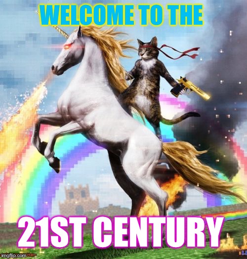 Welcome To The Internets Meme | WELCOME TO THE 21ST CENTURY | image tagged in memes,welcome to the internets | made w/ Imgflip meme maker
