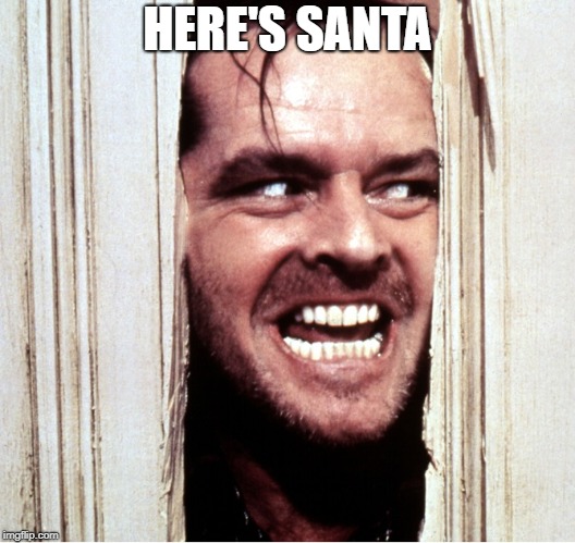 Here's Johny | HERE'S SANTA | image tagged in here's johny | made w/ Imgflip meme maker