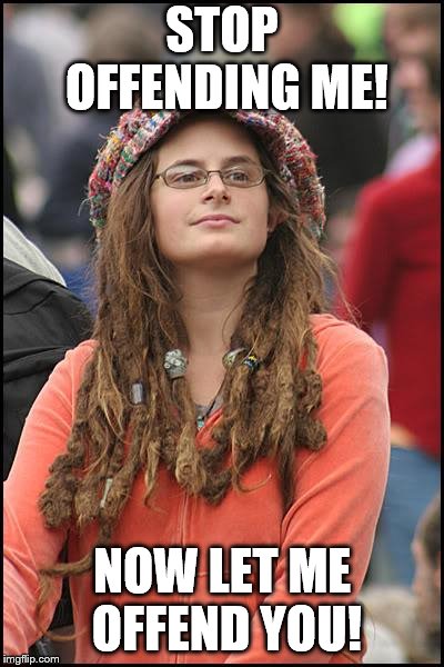 College Liberal Meme | STOP OFFENDING ME! NOW LET ME OFFEND YOU! | image tagged in memes,college liberal | made w/ Imgflip meme maker