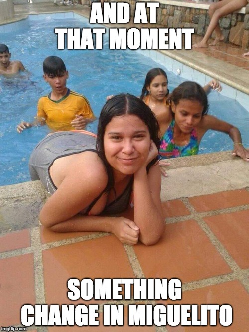 Miguelito | AND AT THAT MOMENT; SOMETHING CHANGE IN MIGUELITO | image tagged in funny memes | made w/ Imgflip meme maker