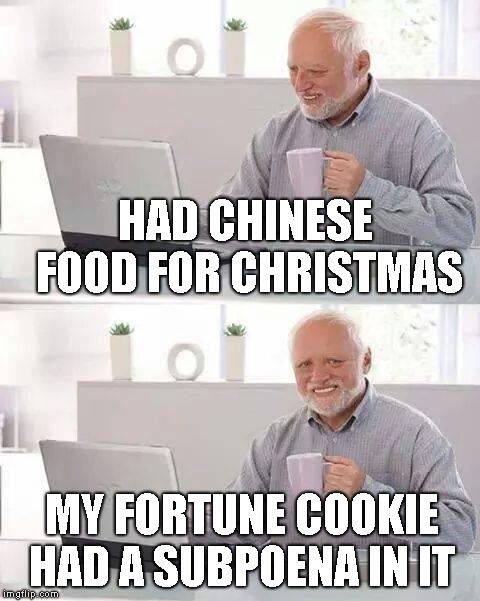Too soon? | HAD CHINESE FOOD FOR CHRISTMAS; MY FORTUNE COOKIE HAD A SUBPOENA IN IT | image tagged in memes,hide the pain harold | made w/ Imgflip meme maker
