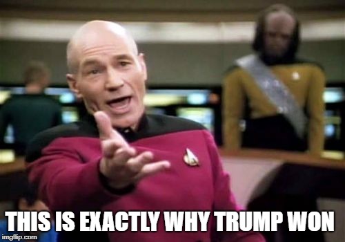 Picard Wtf Meme | THIS IS EXACTLY WHY TRUMP WON | image tagged in memes,picard wtf | made w/ Imgflip meme maker