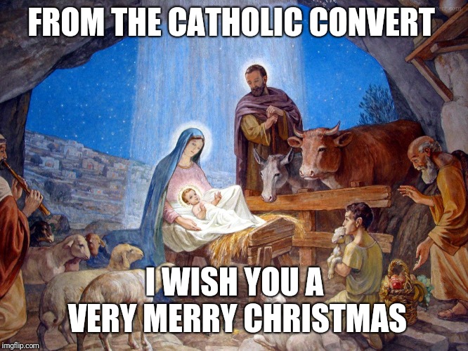 FROM THE CATHOLIC CONVERT; I WISH YOU A VERY MERRY CHRISTMAS | made w/ Imgflip meme maker