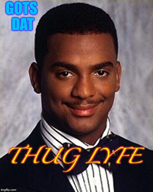 Carlton Banks Thug Life | GOTS DAT THUG LYFE | image tagged in carlton banks thug life | made w/ Imgflip meme maker