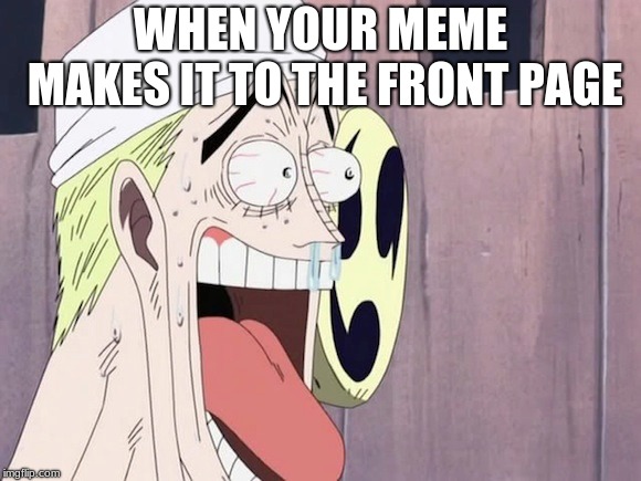 the front page | WHEN YOUR MEME MAKES IT TO THE FRONT PAGE | image tagged in front page | made w/ Imgflip meme maker