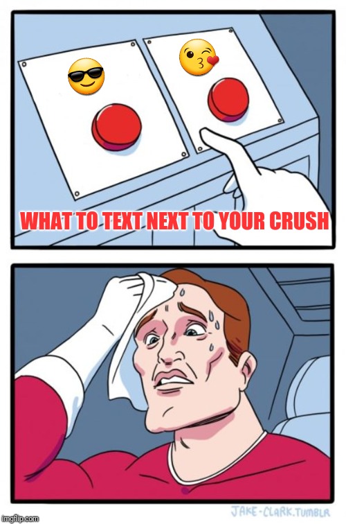 Two Buttons | 😘; 😎; WHAT TO TEXT NEXT TO YOUR CRUSH | image tagged in memes,two buttons | made w/ Imgflip meme maker