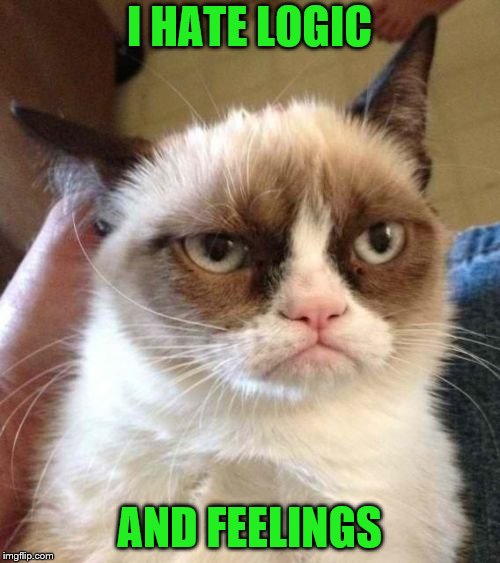 Grumpy Cat Reverse Meme | I HATE LOGIC AND FEELINGS | image tagged in memes,grumpy cat reverse,grumpy cat | made w/ Imgflip meme maker