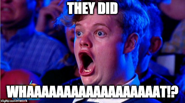 amazed magikarp | THEY DID WHAAAAAAAAAAAAAAAAAAT!? | image tagged in amazed magikarp | made w/ Imgflip meme maker