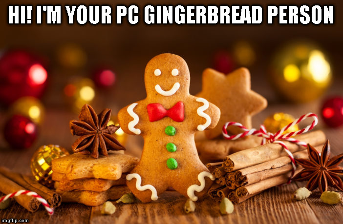 HI! I'M YOUR PC GINGERBREAD PERSON | made w/ Imgflip meme maker