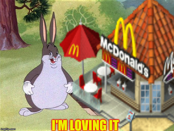 Big Chungus Goes To Mcdonalds | I'M LOVING IT | image tagged in big chungus,memes,mcdonalds,fat,bugs bunny,looney tunes | made w/ Imgflip meme maker