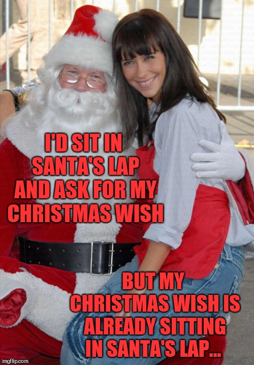 All I want for Christmas is JLH  <3 lol Merry Christmas everyone! :-) |  I'D SIT IN SANTA'S LAP AND ASK FOR MY CHRISTMAS WISH; BUT MY CHRISTMAS WISH IS ALREADY SITTING IN SANTA'S LAP... | image tagged in jennifer love hewitt,jbmemegeek,santa claus,christmas,merry christmas,all i want for christmas | made w/ Imgflip meme maker