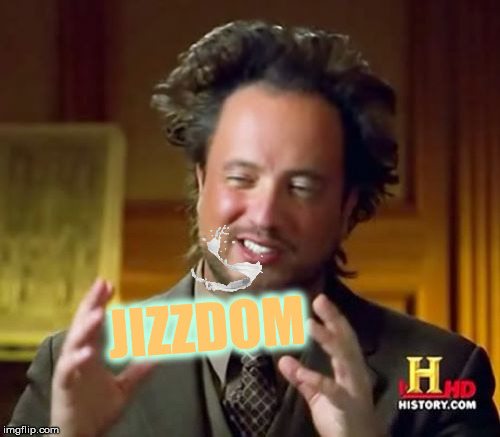 Ancient Aliens Meme | JIZZDOM | image tagged in memes,ancient aliens | made w/ Imgflip meme maker