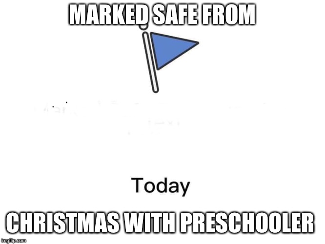 Marked safe from | MARKED SAFE FROM; CHRISTMAS WITH PRESCHOOLER | image tagged in marked safe from | made w/ Imgflip meme maker