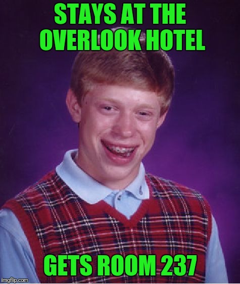 Bad Luck Brian | STAYS AT THE OVERLOOK HOTEL; GETS ROOM 237 | image tagged in memes,bad luck brian | made w/ Imgflip meme maker