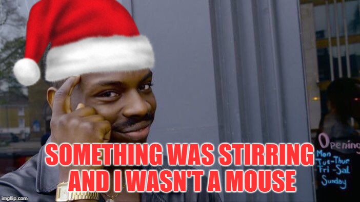 Roll Safe Think About It Meme | SOMETHING WAS STIRRING AND I WASN'T A MOUSE | image tagged in memes,roll safe think about it | made w/ Imgflip meme maker