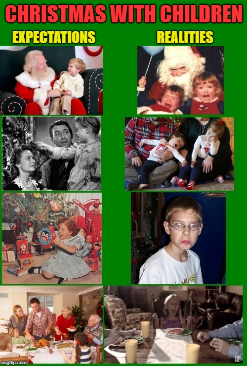Good Thing God Made 'em Cute | CHRISTMAS WITH CHILDREN; REALITIES; EXPECTATIONS | image tagged in christmas,children,kids,expectation vs reality,expectations vs reality | made w/ Imgflip meme maker