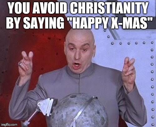 Dr Evil Laser Meme | YOU AVOID CHRISTIANITY BY SAYING "HAPPY X-MAS" | image tagged in memes,dr evil laser | made w/ Imgflip meme maker