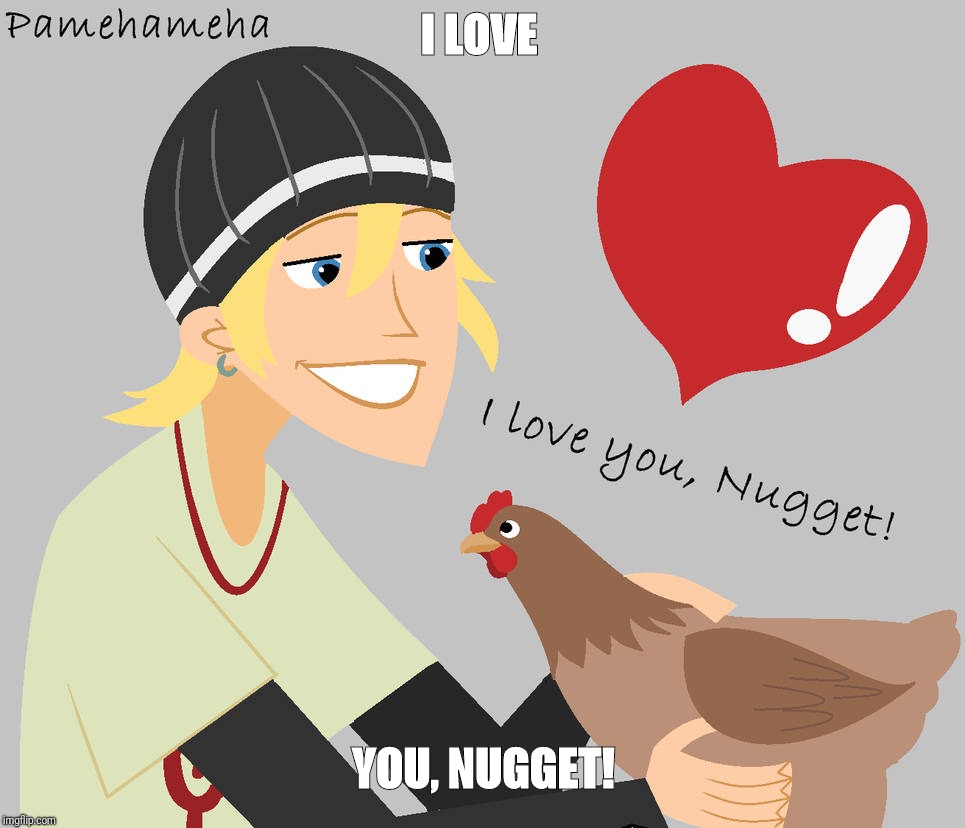 I LOVE; YOU, NUGGET! | image tagged in i love you nuggets | made w/ Imgflip meme maker