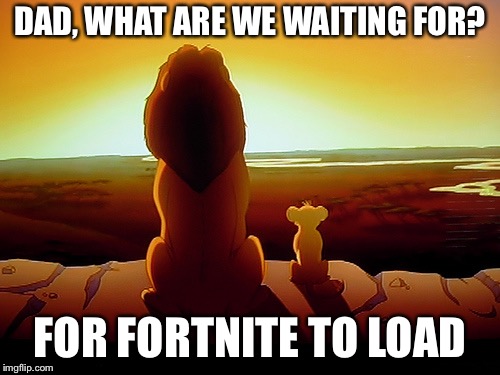 Lion King | DAD, WHAT ARE WE WAITING FOR? FOR FORTNITE TO LOAD | image tagged in memes,lion king | made w/ Imgflip meme maker