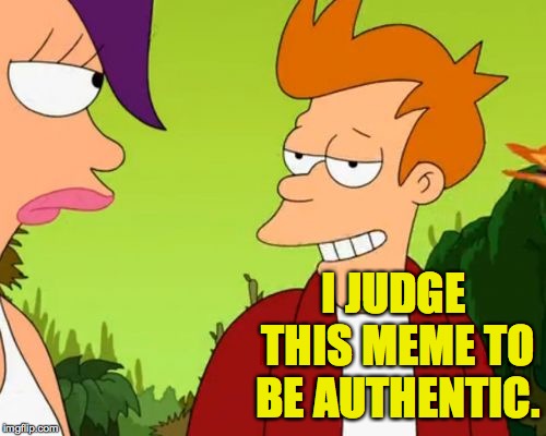 Slick Fry Meme | I JUDGE THIS MEME TO BE AUTHENTIC. | image tagged in memes,slick fry | made w/ Imgflip meme maker