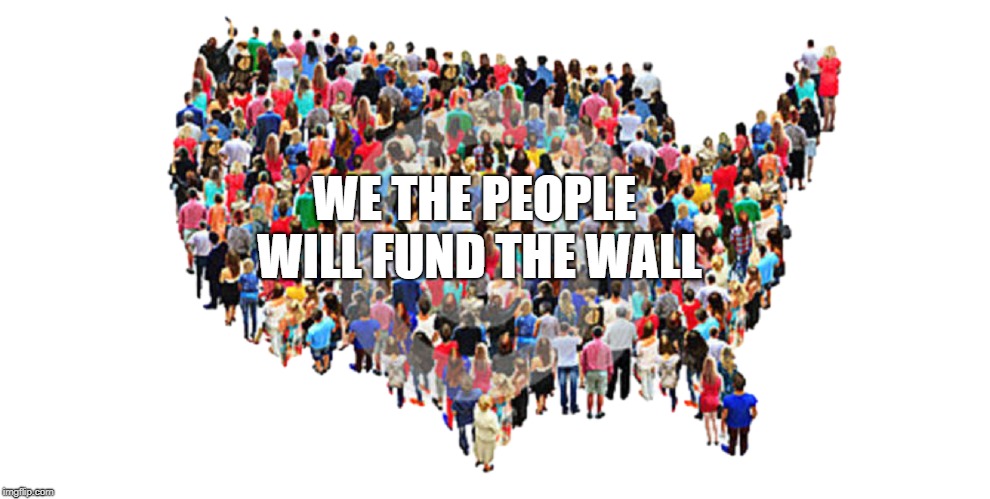 fund the wall | WE THE PEOPLE WILL FUND THE WALL | image tagged in we the people | made w/ Imgflip meme maker