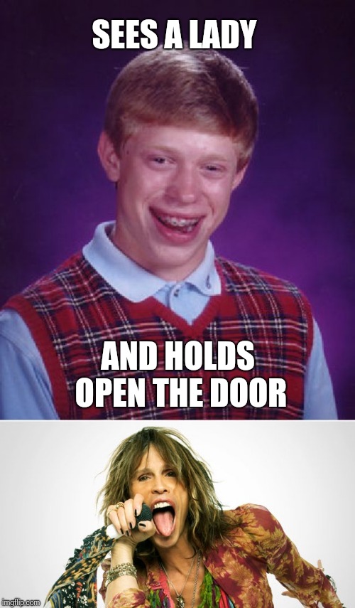 SEES A LADY AND HOLDS OPEN THE DOOR | image tagged in memes,bad luck brian,steven tyler | made w/ Imgflip meme maker