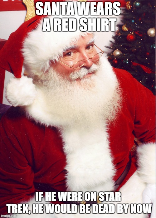 SANTA WEARS A RED SHIRT IF HE WERE ON STAR TREK, HE WOULD BE DEAD BY NOW | made w/ Imgflip meme maker