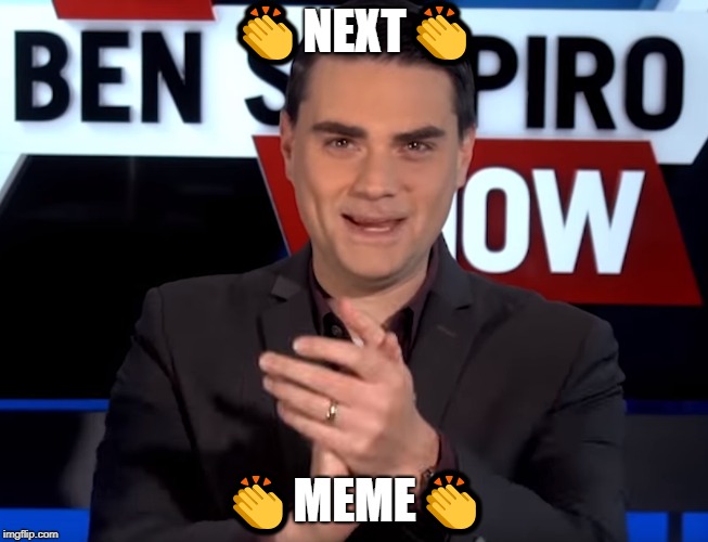 Ben Shapiro Next Meme Meme | 👏NEXT👏; 👏MEME👏 | image tagged in ben shapiro,memes,pewdiepie | made w/ Imgflip meme maker