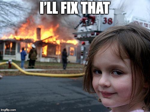 Disaster Girl Meme | I’LL FIX THAT | image tagged in memes,disaster girl | made w/ Imgflip meme maker