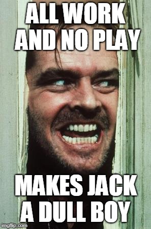 Here's Johnny Meme | ALL WORK AND NO PLAY MAKES JACK A DULL BOY | image tagged in memes,heres johnny | made w/ Imgflip meme maker