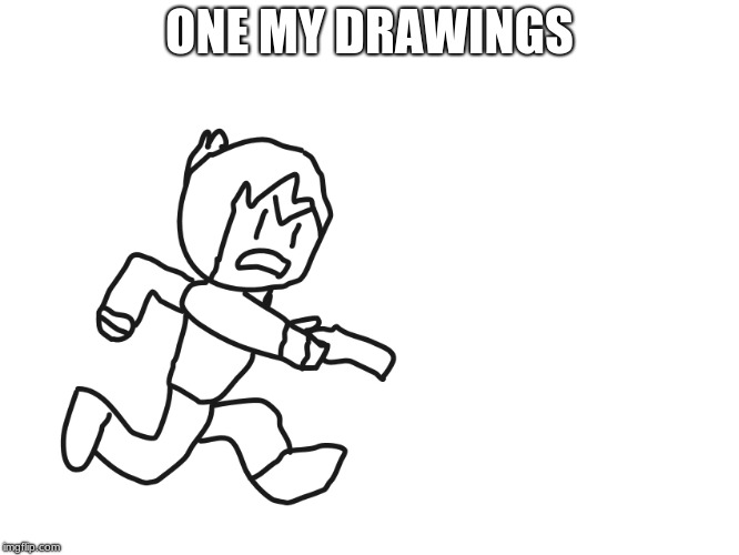 ONE MY DRAWINGS | image tagged in you picked the wrong house fool | made w/ Imgflip meme maker