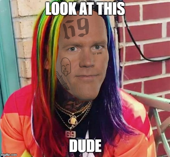 6ix 9ine | LOOK AT THIS; DUDE | image tagged in 6ix 9ine | made w/ Imgflip meme maker