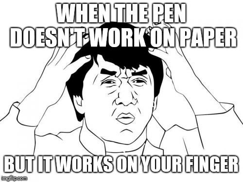Jackie Chan WTF Meme | WHEN THE PEN DOESN'T WORK ON PAPER; BUT IT WORKS ON YOUR FINGER | image tagged in memes,jackie chan wtf | made w/ Imgflip meme maker