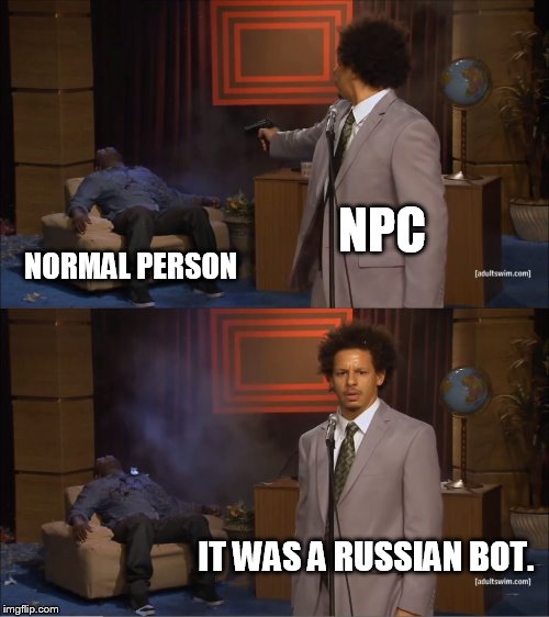 bladerunner 2019 | NPC; NORMAL PERSON; IT WAS A RUSSIAN BOT. | image tagged in memes,who killed hannibal | made w/ Imgflip meme maker