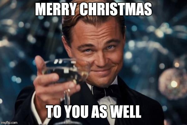 Leonardo Dicaprio Cheers Meme | MERRY CHRISTMAS TO YOU AS WELL | image tagged in memes,leonardo dicaprio cheers | made w/ Imgflip meme maker