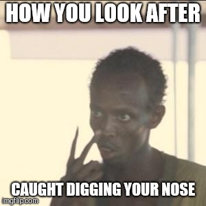 Look At Me Meme | HOW YOU LOOK AFTER; CAUGHT DIGGING YOUR NOSE | image tagged in memes,look at me | made w/ Imgflip meme maker