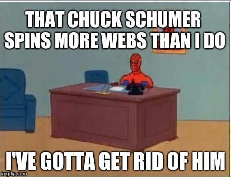 Spiderman Computer Desk | THAT CHUCK SCHUMER SPINS MORE WEBS THAN I DO; I'VE GOTTA GET RID OF HIM | image tagged in memes,spiderman computer desk,chuck schumer lies | made w/ Imgflip meme maker