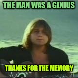 THE MAN WAS A GENIUS THANKS FOR THE MEMORY | made w/ Imgflip meme maker